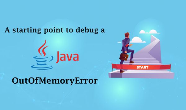 A starting point to debug a Java OutOfMemoryError